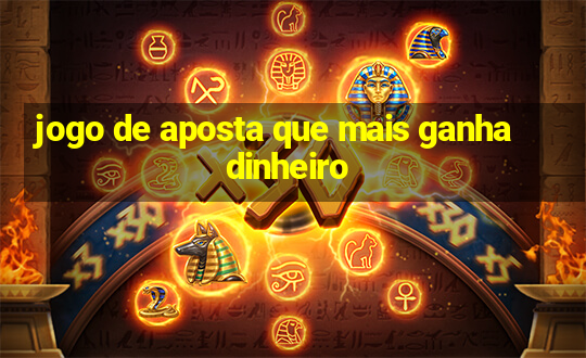 jogo de aposta que mais ganha dinheiro