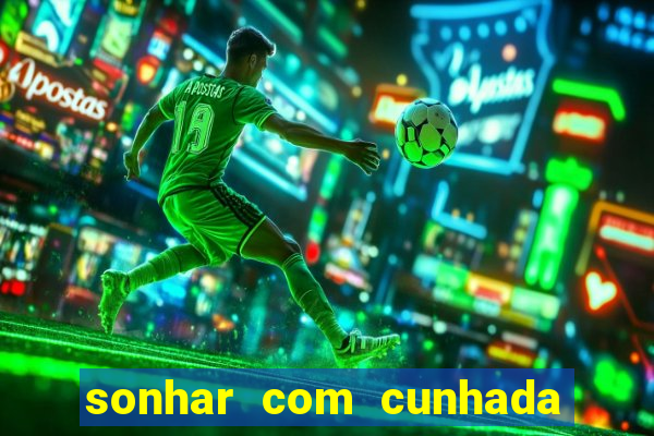 sonhar com cunhada no jogo do bicho