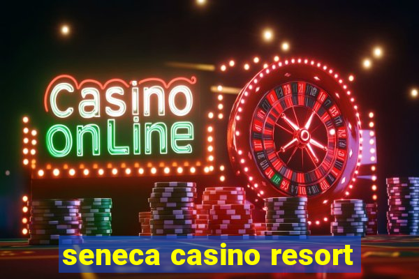 seneca casino resort