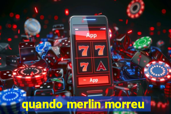 quando merlin morreu