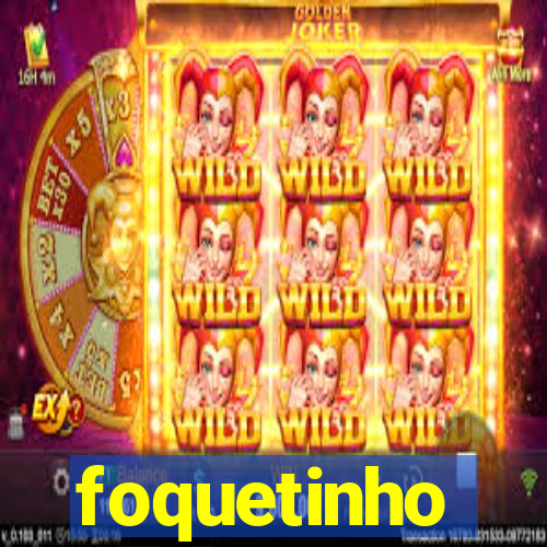 foquetinho