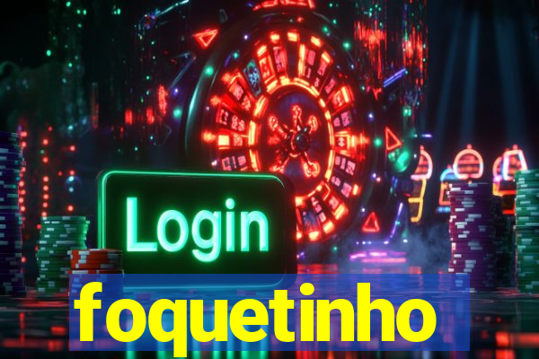 foquetinho