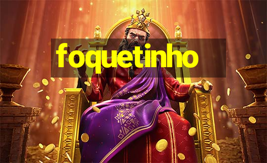 foquetinho