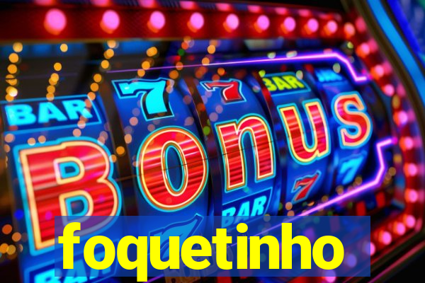 foquetinho