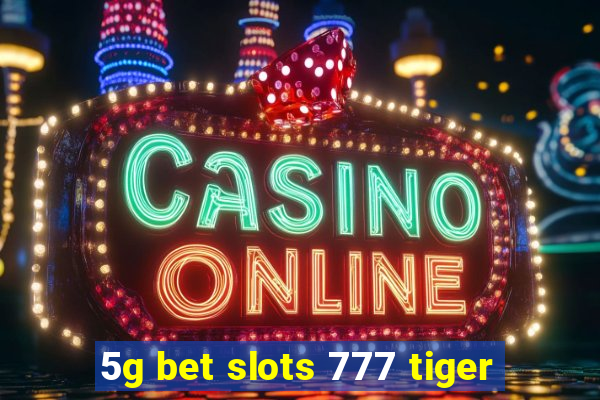 5g bet slots 777 tiger