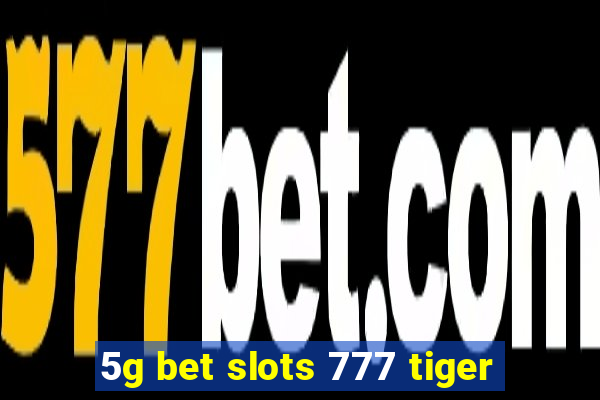 5g bet slots 777 tiger