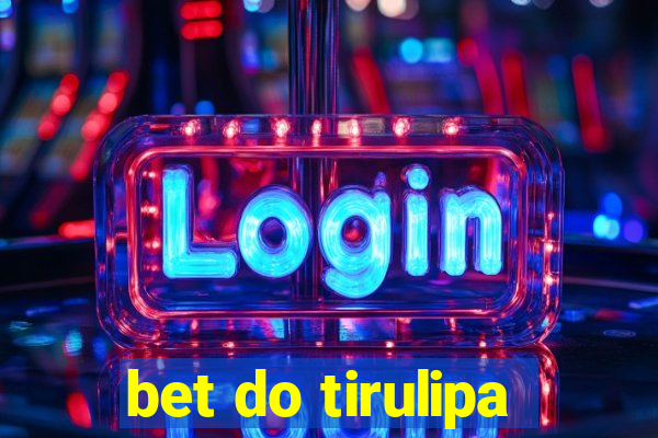 bet do tirulipa