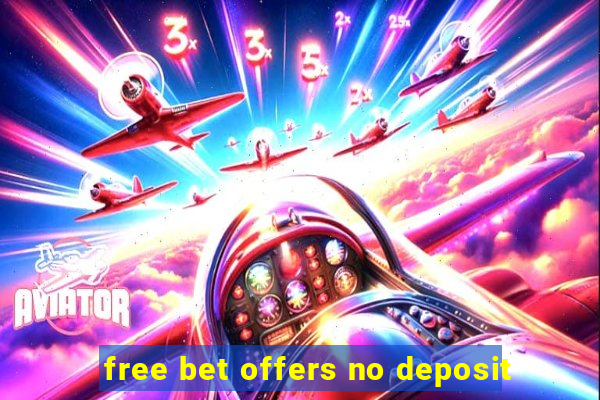 free bet offers no deposit