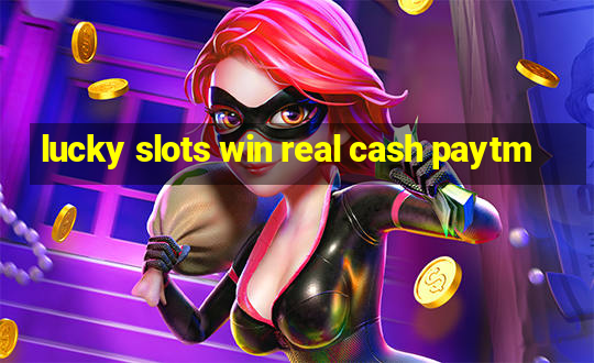 lucky slots win real cash paytm