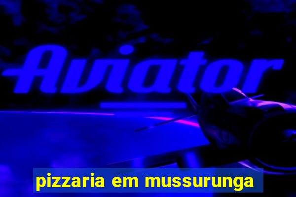 pizzaria em mussurunga