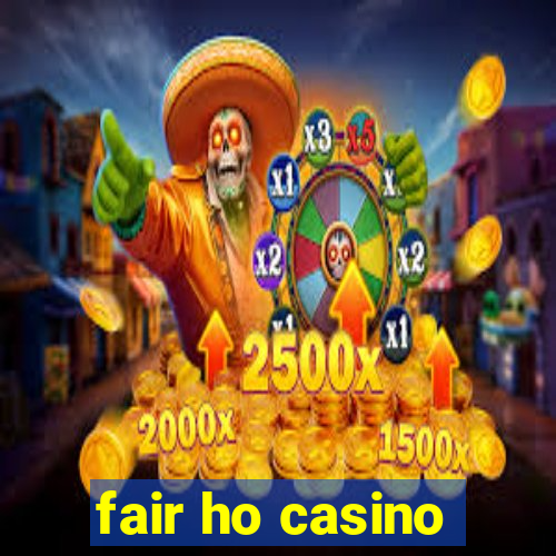 fair ho casino