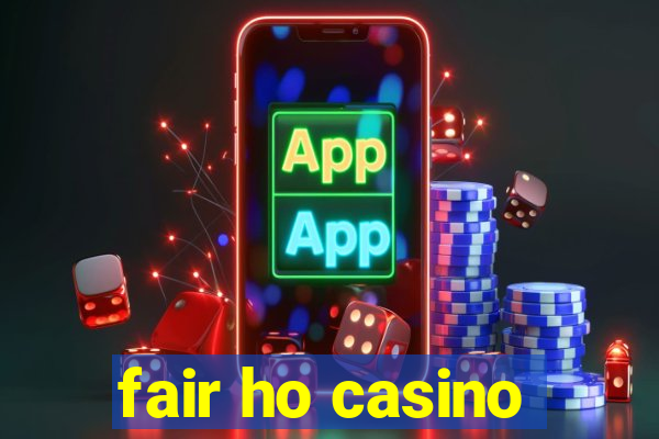 fair ho casino