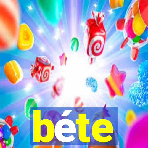 béte