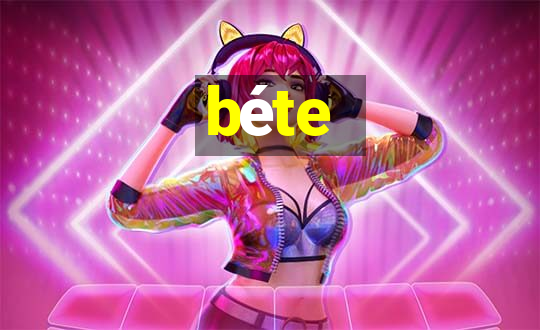 béte