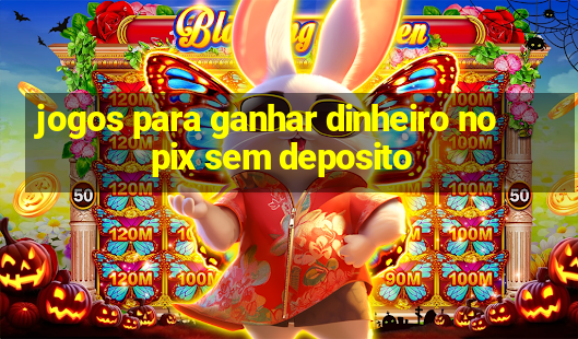 jogos para ganhar dinheiro no pix sem deposito