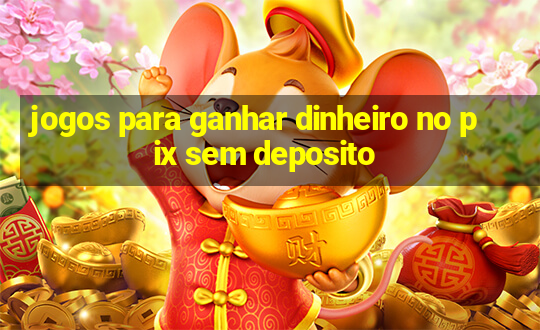 jogos para ganhar dinheiro no pix sem deposito