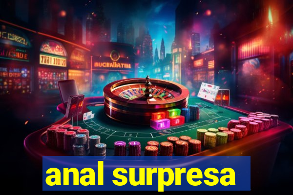 anal surpresa