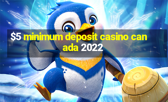 $5 minimum deposit casino canada 2022