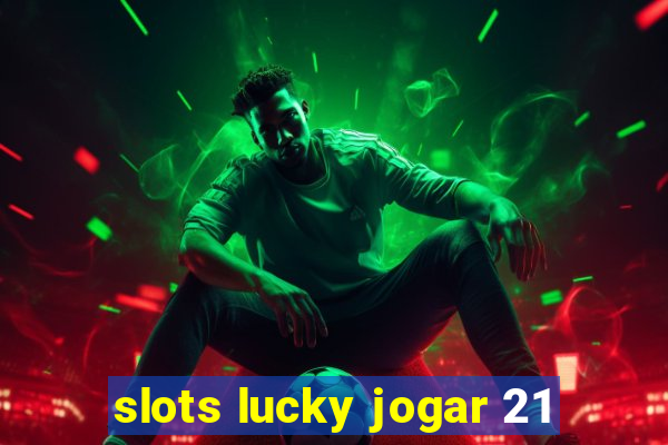 slots lucky jogar 21