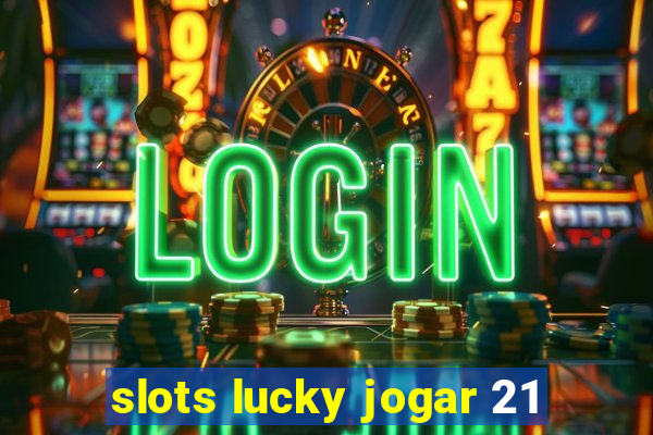 slots lucky jogar 21