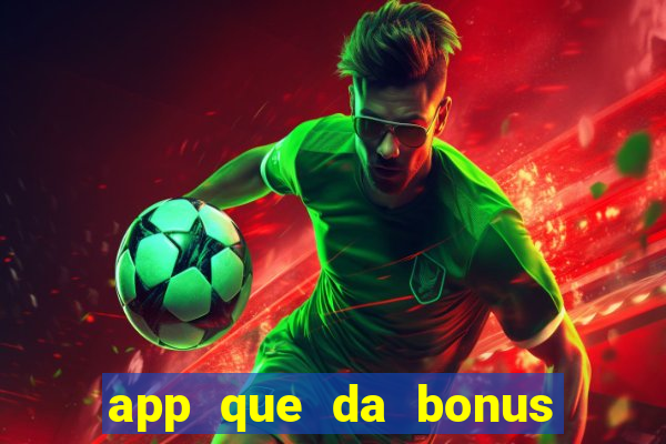 app que da bonus no cadastro