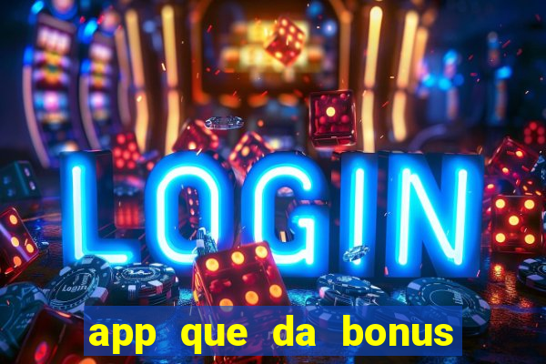 app que da bonus no cadastro