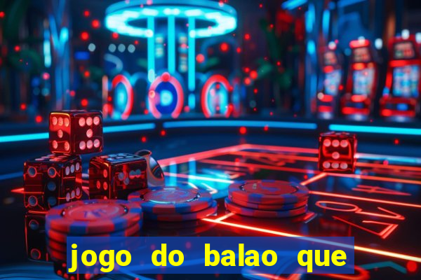 jogo do balao que da dinheiro