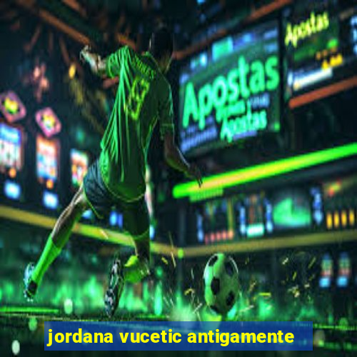 jordana vucetic antigamente