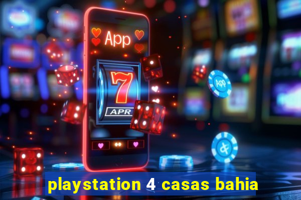 playstation 4 casas bahia