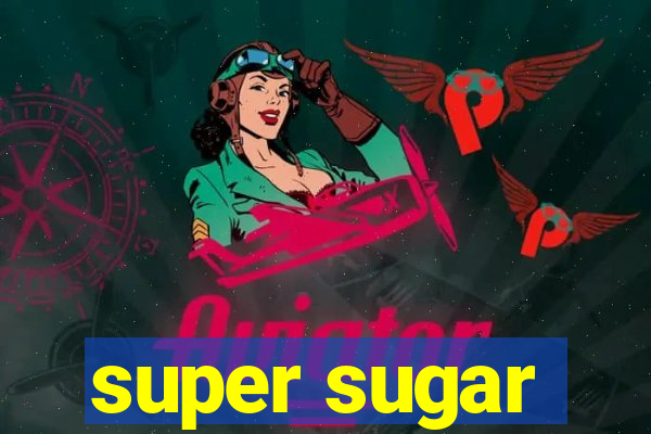 super sugar