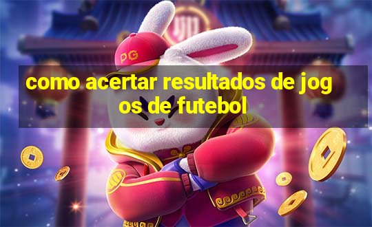 como acertar resultados de jogos de futebol