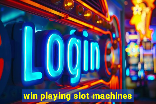 win playing slot machines