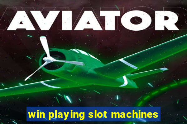 win playing slot machines