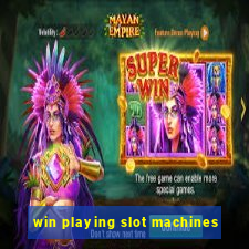 win playing slot machines