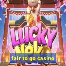 fair to go casino