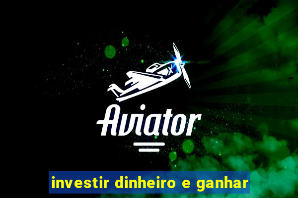 investir dinheiro e ganhar