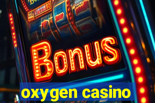 oxygen casino