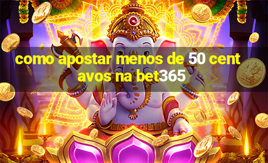 como apostar menos de 50 centavos na bet365