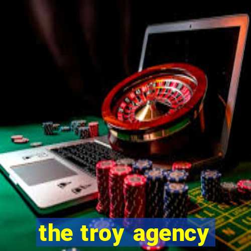 the troy agency