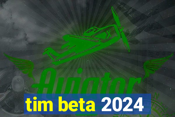 tim beta 2024