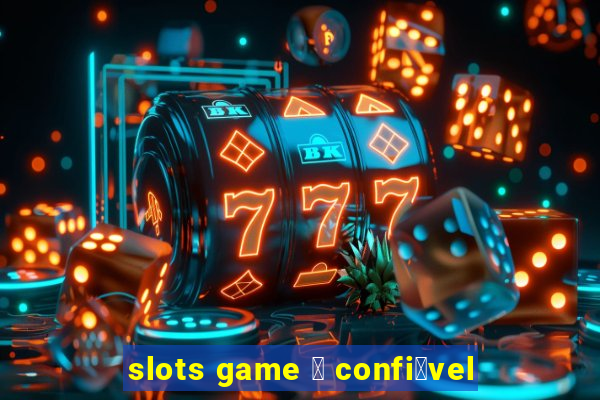 slots game 茅 confi谩vel