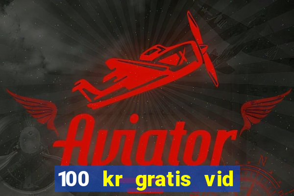 100 kr gratis vid registrering casino