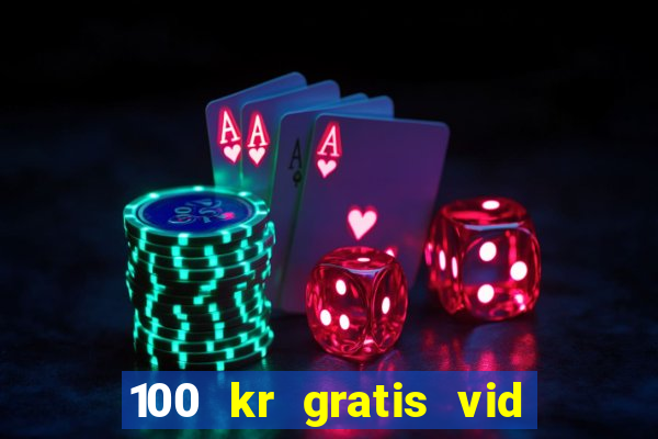 100 kr gratis vid registrering casino