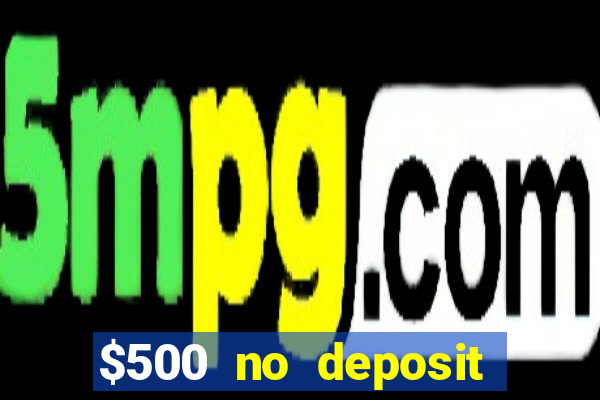 $500 no deposit bonus casino