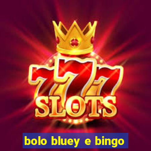 bolo bluey e bingo