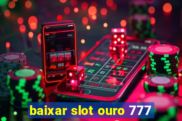 baixar slot ouro 777