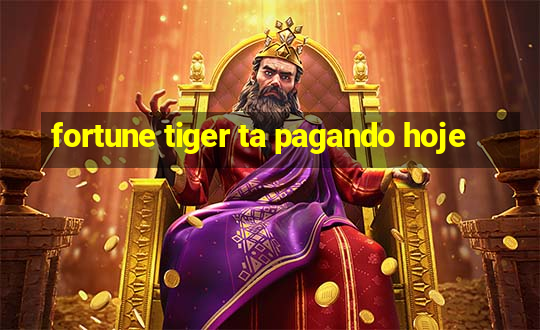 fortune tiger ta pagando hoje