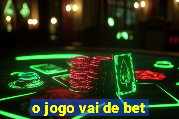 o jogo vai de bet