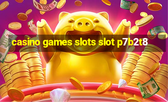 casino games slots slot p7b2t8