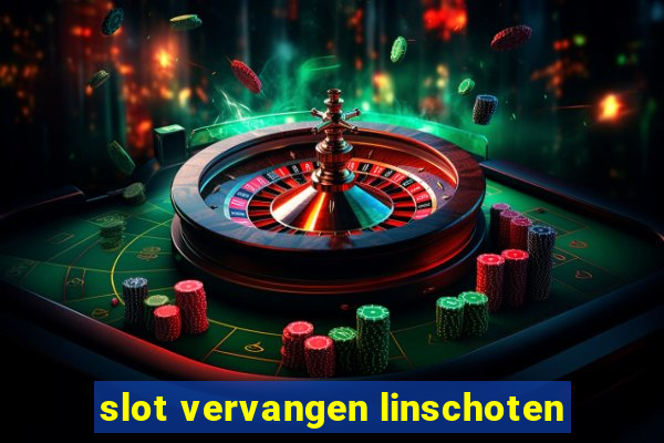 slot vervangen linschoten